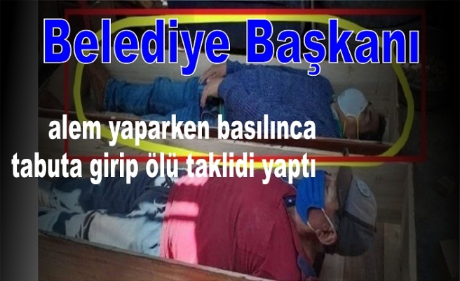 Belediye Başkanı alem yaparken basılınca tabuta girip ölü taklidi yaptı