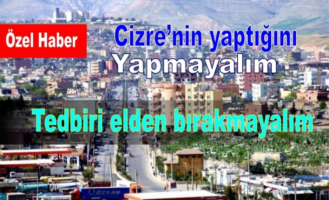 Cizre'nin yaptığını biz yapmadık yapmayalım