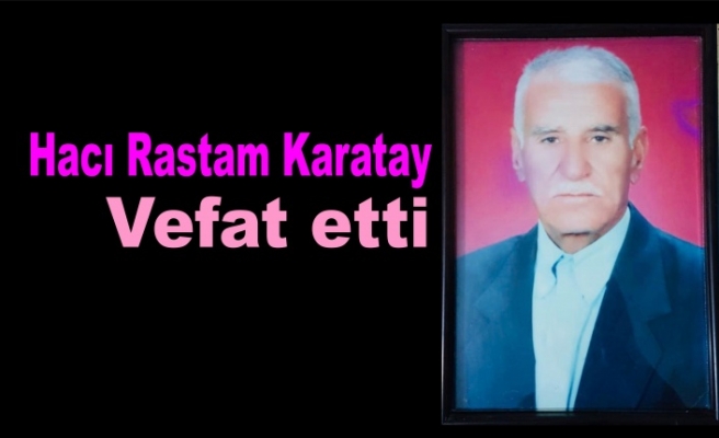 Hacı Rastam Karatay vefat etti