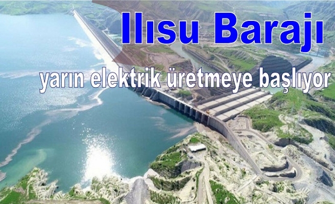 Ilısu Barajı yarın Elektrik üretmeye başlayacak