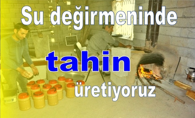 "Su değirmeninde tahin üretiliyor"