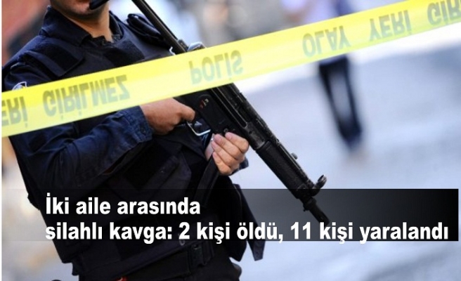 İki aile arasında silahlı kavga: 2 kişi öldü, 11 kişi yaralandı