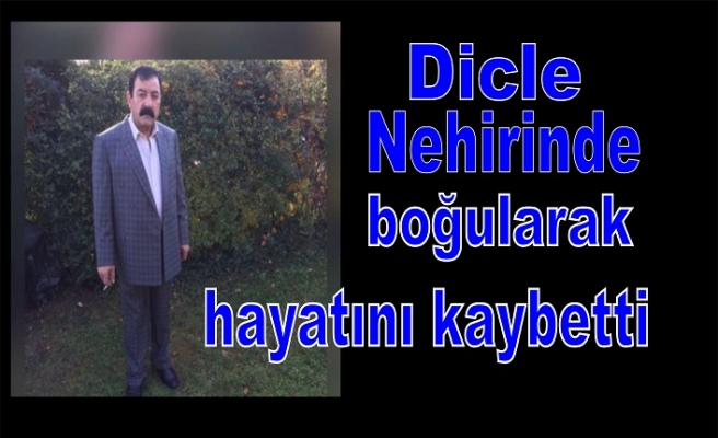 Ramazan Yağbasan Dicle nehrinde boğularak hayatını kaybetti