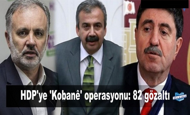 HDP'ye 'Kobanê' operasyonu: 82 gözaltı
