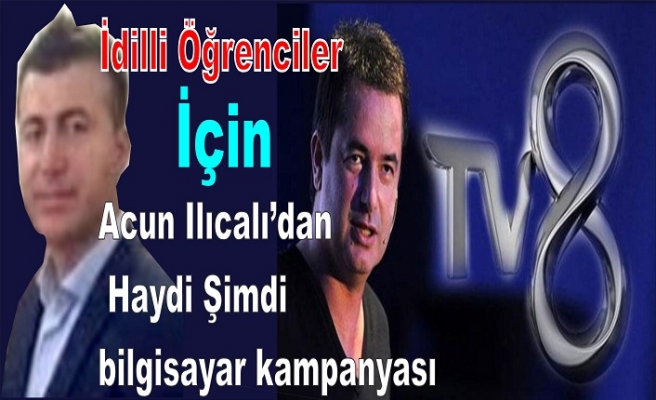 İdilli Öğrenciler için …. Acun Ilıcalı’dan Haydi Şimdi bilgisayar kampanyası