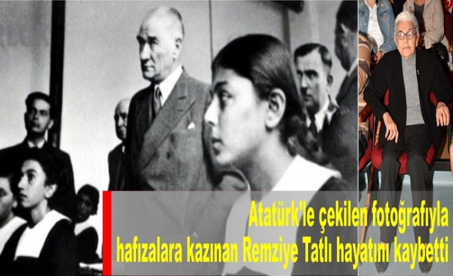 Atatürk'le çekilen fotoğrafıyla hafızalara kazınan Remziye Tatlı hayatını kaybetti