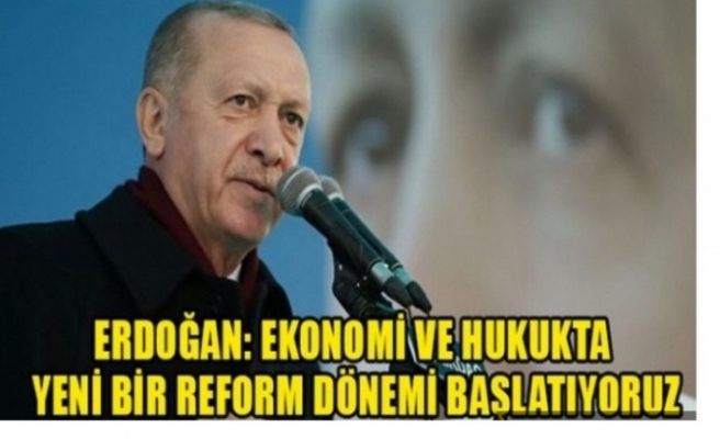 Erdoğan: Ekonomide ve hukukta yeni bir reform dönemi başlatıyoruz