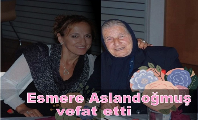 Esmere Aslandoğmuş vefat etti