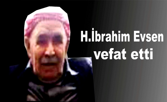 H.İbrahim Evsen Vefat etti