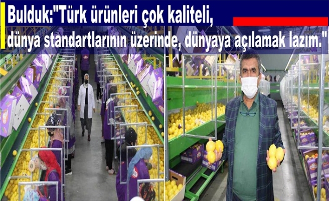 Bulduk:"Türk ürünleri çok kaliteli, dünya standartlarının üzerinde, dünyaya açılamak lazım."