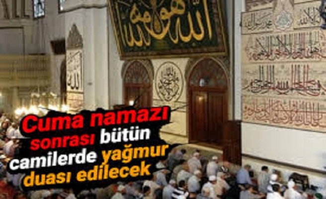 Cuma namazı sonrası bütün camilerde yağmur duası edilecek