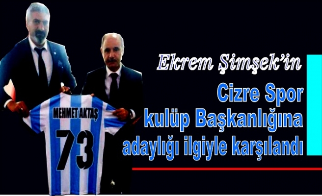 Ekrem Şimşek'in Cizre spor Kulüp Başkanlığına adaylığı ilgiyle karşılandı