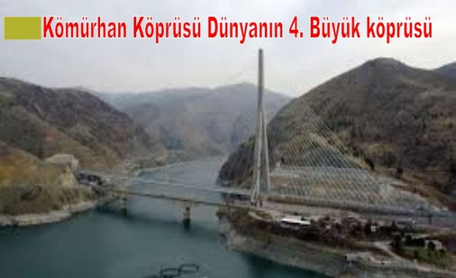 Kömürhan Köprüsü Dünyanın 4. Büyük köprüsü