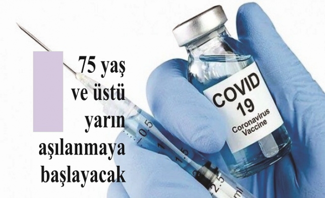 75 yaş ve üstü yarın aşılanmaya başlayacak