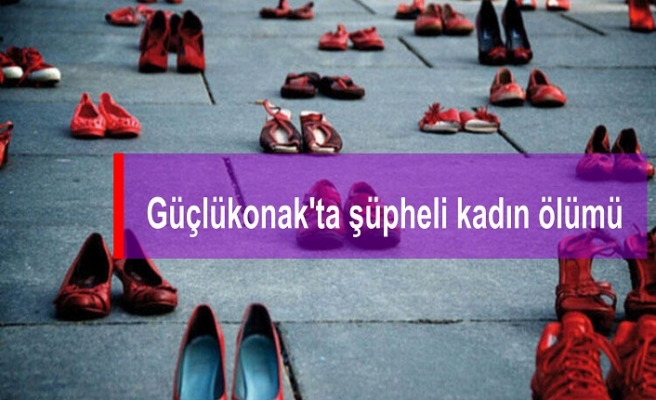 Güçlükonak'ta şüpheli kadın ölümü
