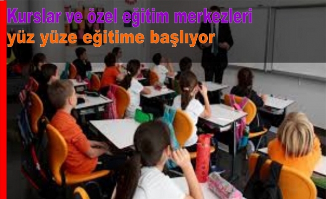 Kurslar ve özel eğitim merkezleri yüz yüze eğitime başlıyor