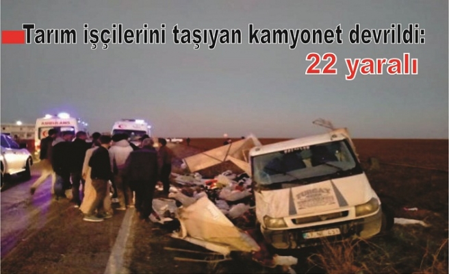 Tarım işçilerini taşıyan kamyonet devrildi: 22 yaralı