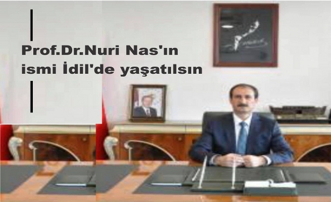 Prof.Dr.Nuri Nas'ın ismi İdil'de yaşatılsın