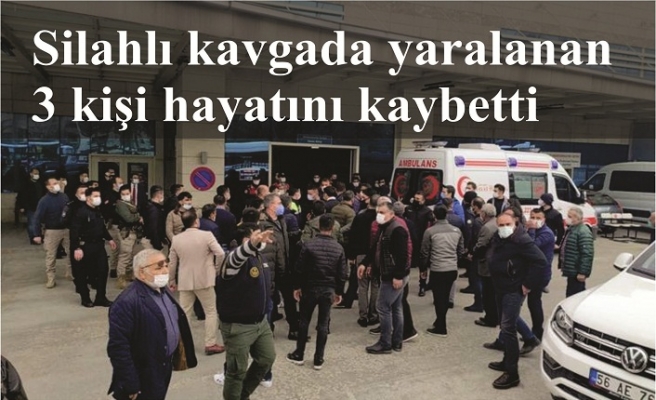 Silahlı kavgada yaralanan 3 kişi hayatını kaybetti