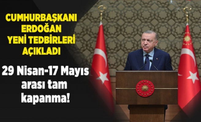 Erdoğan: 29 Nisan - 17 Mayıs arası tam kapanmaya geçiyoruz