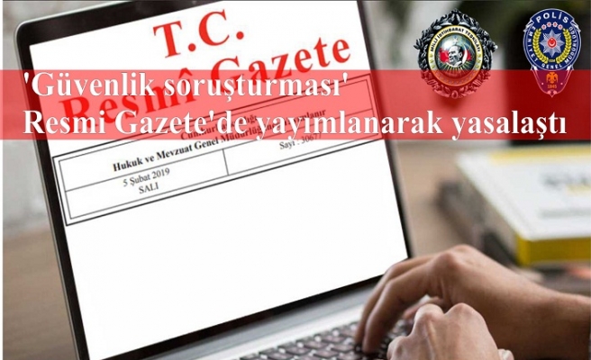 'Güvenlik soruşturması' Resmi Gazete'de yayımlanarak yasalaştı