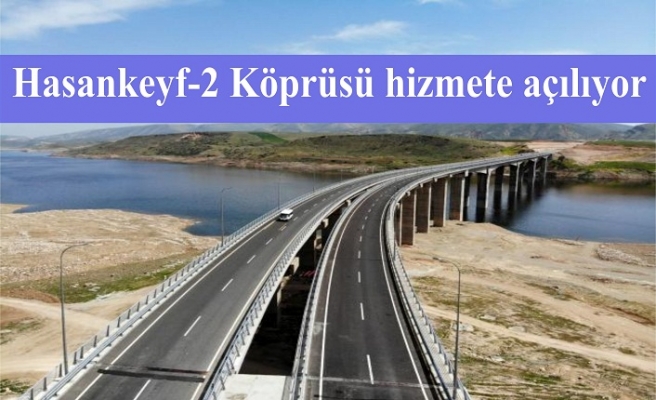 Hasankeyf-2 Köprüsü hizmete açılıyor