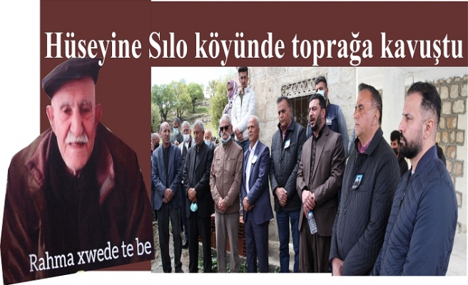 Hüseyine Sılo köyünde toprağa kavuşarak aramızdan ayrıldı