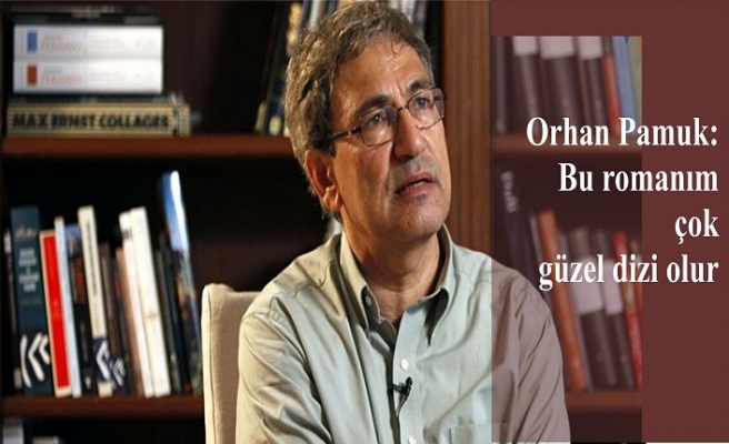 Orhan Pamuk: Bu romanım çok güzel dizi olur