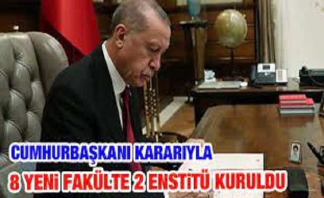 Cumhurbaşkanı kararı ile 8 fakülte ve 2 enstitü kuruldu