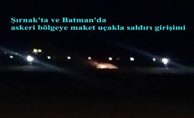 Şırnak'ta ve Batman'da askeri bölgeye maket uçakla saldırı girişimi