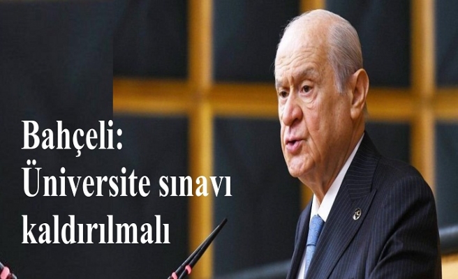 Bahçeli:Üniversite sınavı kaldırılmalı