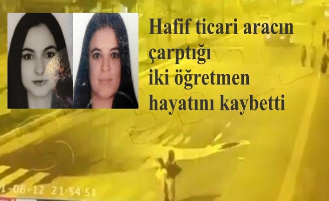 Hafif ticari aracın çarptığı iki öğretmen hayatını kaybetti