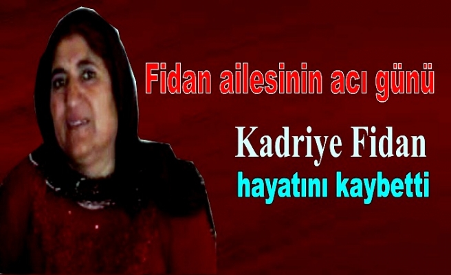 Kadriye Fidan hayatını kaybetti