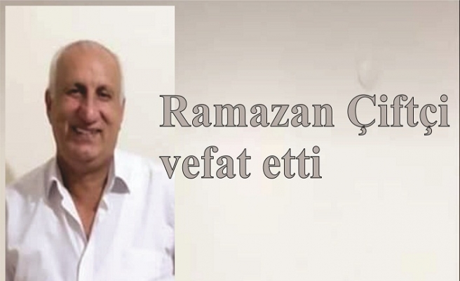 Ramazan Çiftçi vefat etti