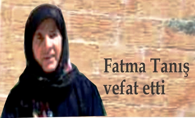 Fatma Tanış vefat etti