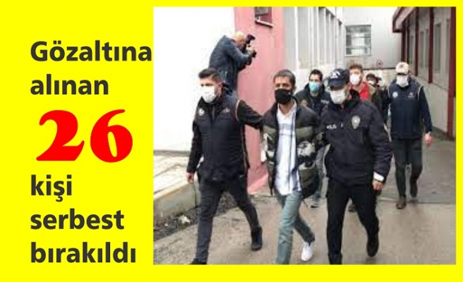 Gözaltına alınan 26 kişi serbest bırakıldı