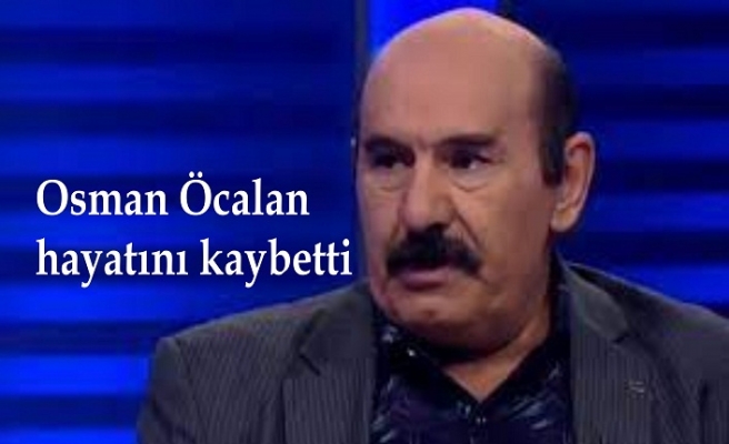 Osman Öcalan hayatını kaybetti