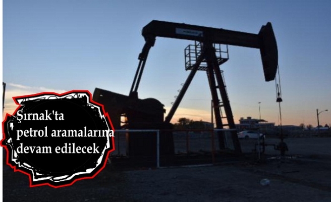 Şırnak'ta petrol aramalar sıklaşacak