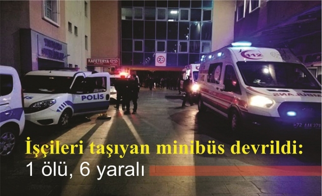 işçileri taşıyan minibüs devrildi: 1 ölü, 6 yaralı