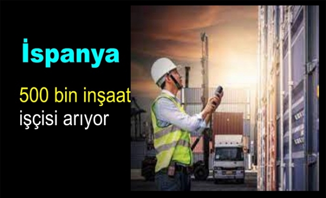 İspanya 500 bin inşaat işçisi arıyor