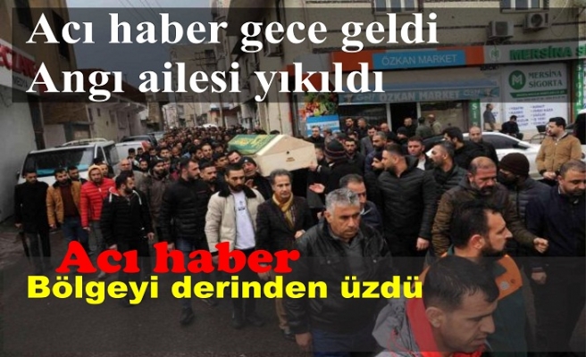 Acı haber gece geldi, Angı ailesi yıkıldı