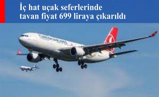 İç hat uçak seferlerinde tavan fiyat 699 liraya çıkarıldı