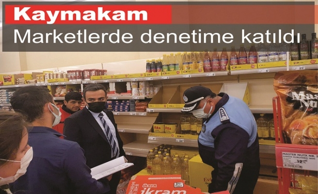 Kaymakam marketlerde denetimlere katıldı