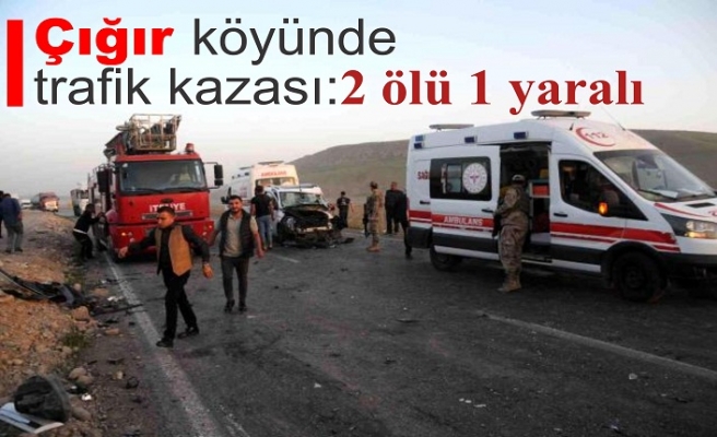 Çığırda trafik kazası: 2 Ölü, 1 yaralı