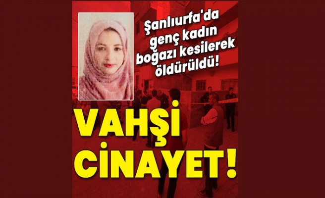 Genç kadın boğazı kesilmiş halde bulundu