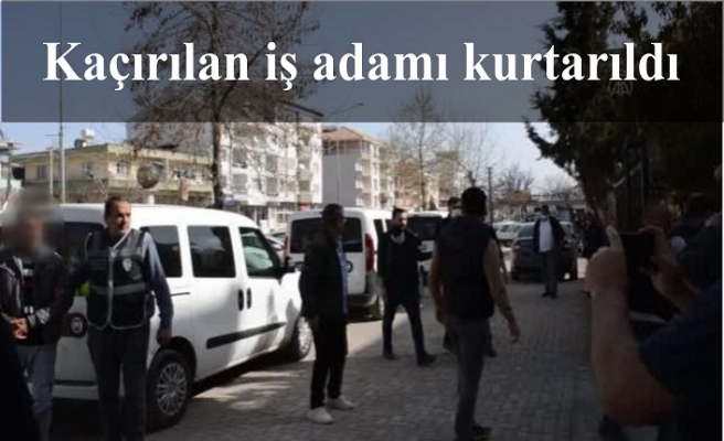 Kaçırılan iş adamı kurtarıldı