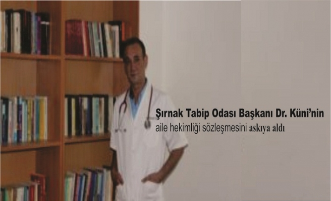 Şırnak Tabip Odası Başkanı Dr. Küni’nin aile hekimliği sözleşmesini askıya aldı