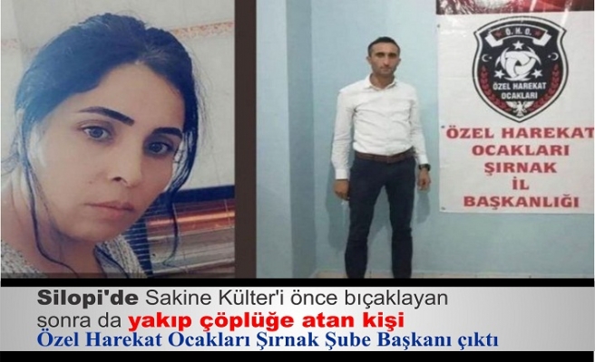 Silopi'de Sakine Külter'i önce bıçaklayan, sonra da yakıp çöplüğe atan kişi Özel Harekat Ocakları Şırnak Şube Başkanı çıktı