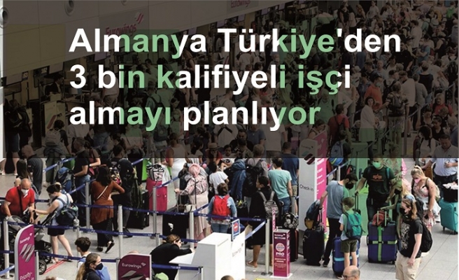 Almanya Türkiye'den 3 bin kalifiyeli işçi almayı planlıyor