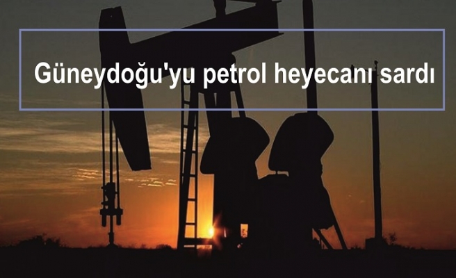 Güneydoğu'yu petrol heyecanı sardı